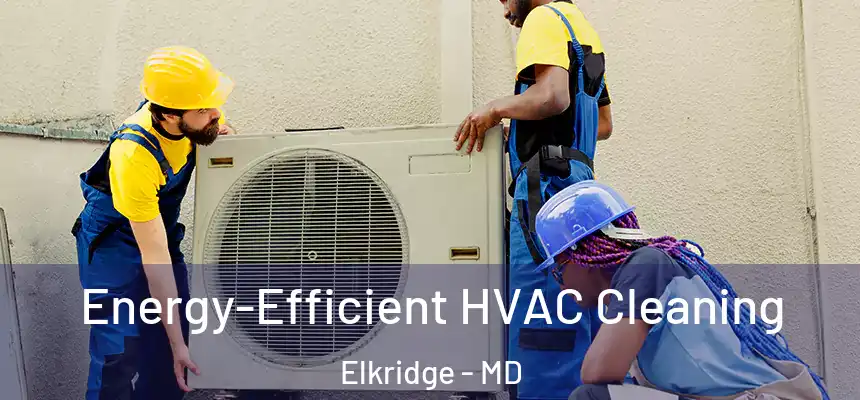  Energy-Efficient HVAC Cleaning Elkridge - MD